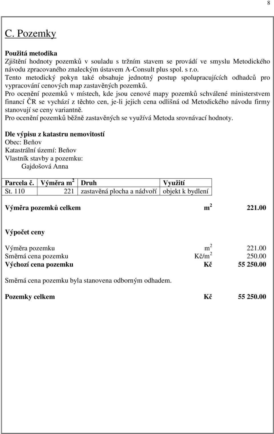 variantně. Pro ocenění pozemků běžně zastavěných se využívá Metoda srovnávací hodnoty.