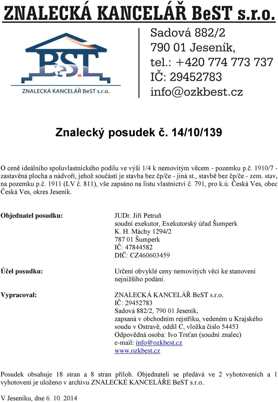 Objednatel posudku: Účel posudku: Vypracoval: JUDr. Jiří Petruň soudní exekutor, Exekutorský úřad Šumperk K. H.