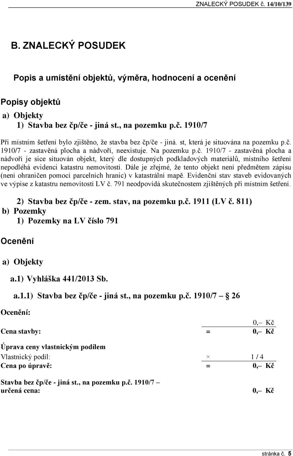 1910/7 - zastavěná plocha a nádvoří, neexistuje. Na pozemku p.č.