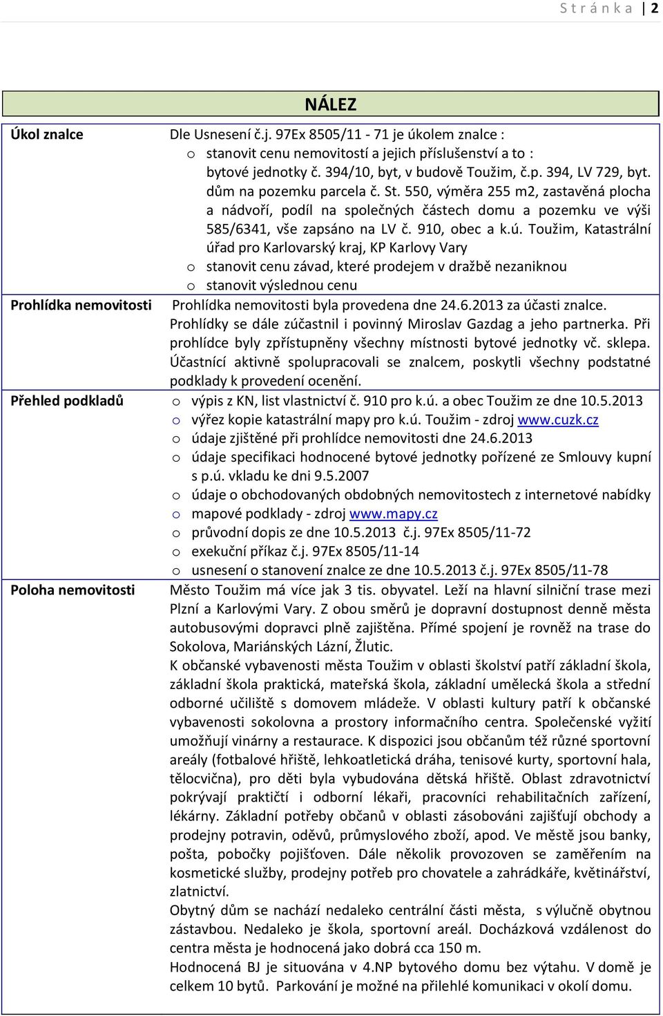 Toužim, Katastrální úřad pro Karlovarský kraj, KP Karlovy Vary o stanovit cenu závad, které prodejem v dražbě nezaniknou o stanovit výslednou cenu Prohlídka nemovitosti Prohlídka nemovitosti byla