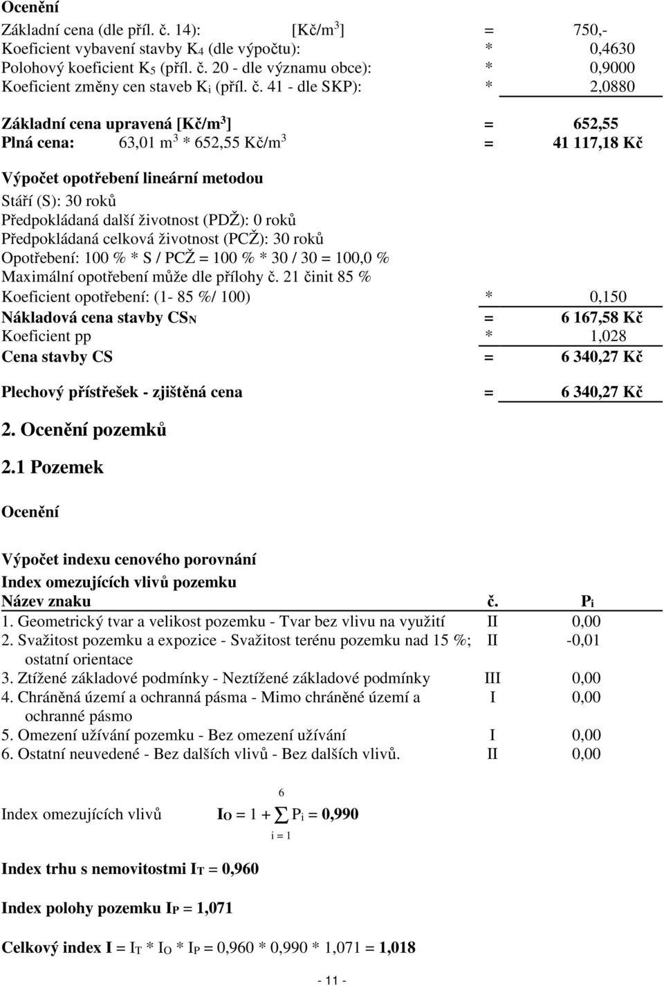 životnost (PDŽ): 0 roků Předpokládaná celková životnost (PCŽ): 30 roků Opotřebení: 100 % * S / PCŽ = 100 % * 30 / 30 = 100,0 % Maximální opotřebení může dle přílohy č.