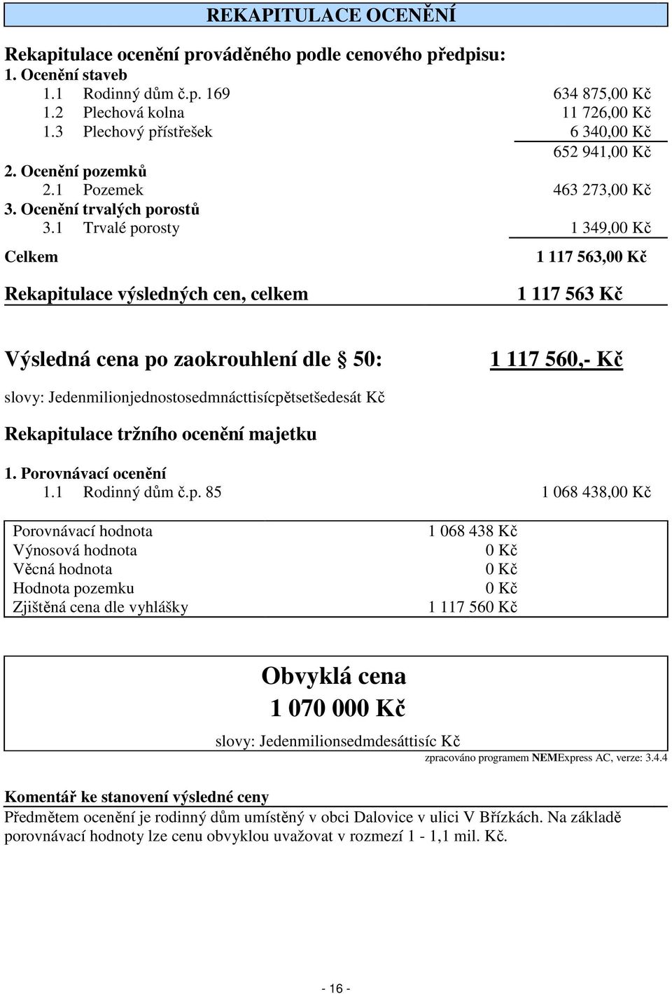 1 Trvalé porosty 1 349,00 Kč Celkem 1 117 563,00 Kč Rekapitulace výsledných cen, celkem 1 117 563 Kč Výsledná cena po zaokrouhlení dle 50: 1 117 560,- Kč slovy: