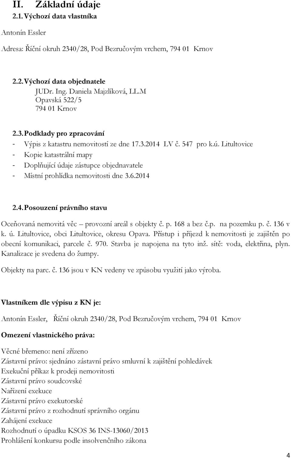 Litultovice - Kopie katastrální mapy - Doplňující údaje zástupce objednavatele - Místní prohlídka nemovitosti dne 3.6.2014 2.4. Posouzení právního stavu Oceňovaná nemovitá věc provozní areál s objekty č.