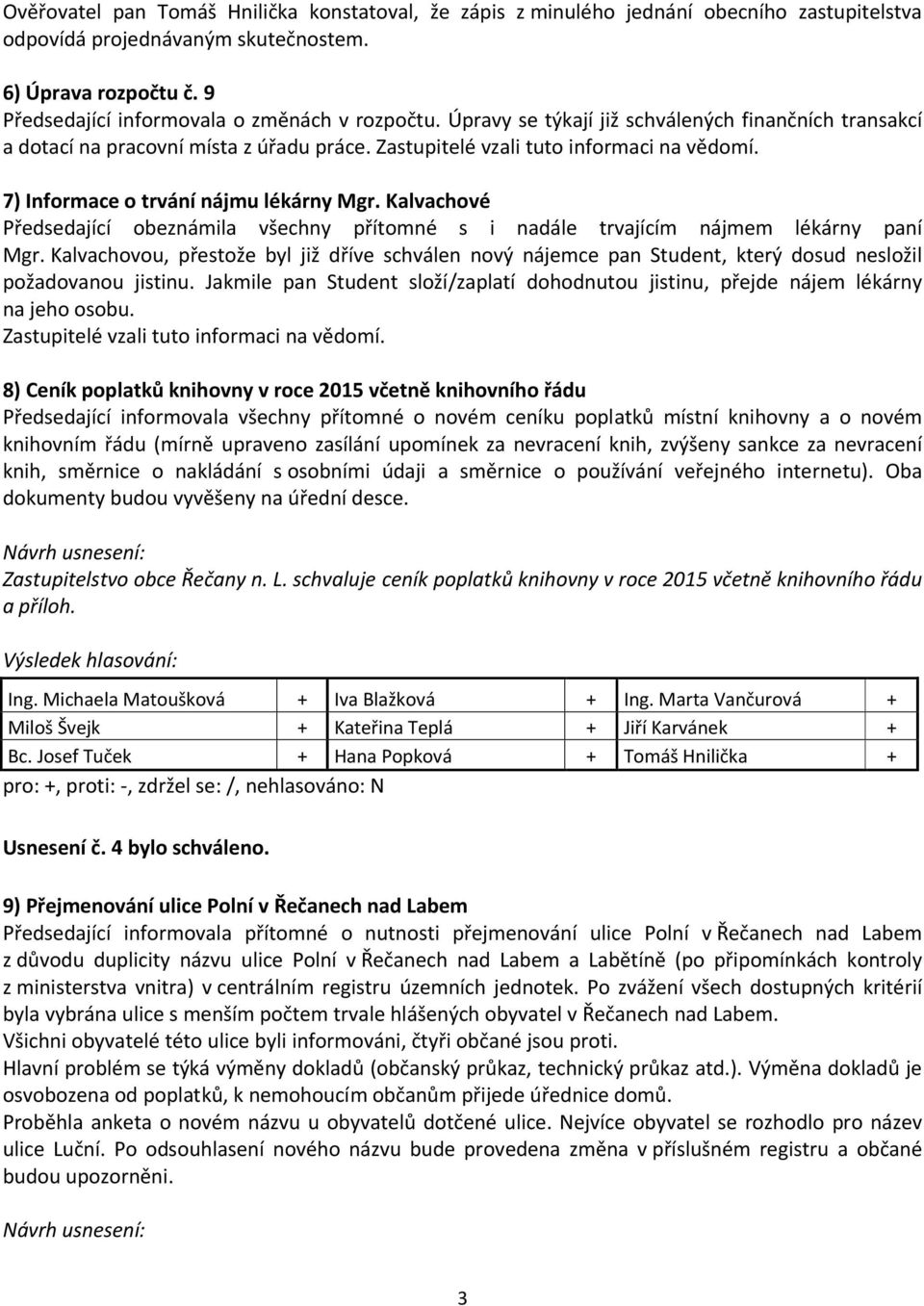 7) Informace o trvání nájmu lékárny Mgr. Kalvachové Předsedající obeznámila všechny přítomné s i nadále trvajícím nájmem lékárny paní Mgr.