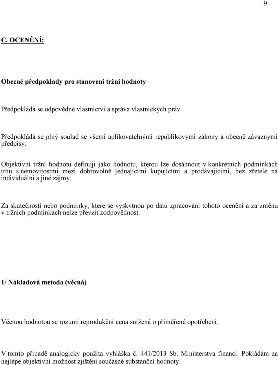 Objektivní tržní hodnotu definuji jako hodnotu, kterou lze dosáhnout v konkrétních podmínkách trhu s nemovitostmi mezi dobrovolně jednajícími kupujícími a prodávajícími, bez zřetele na individuální a