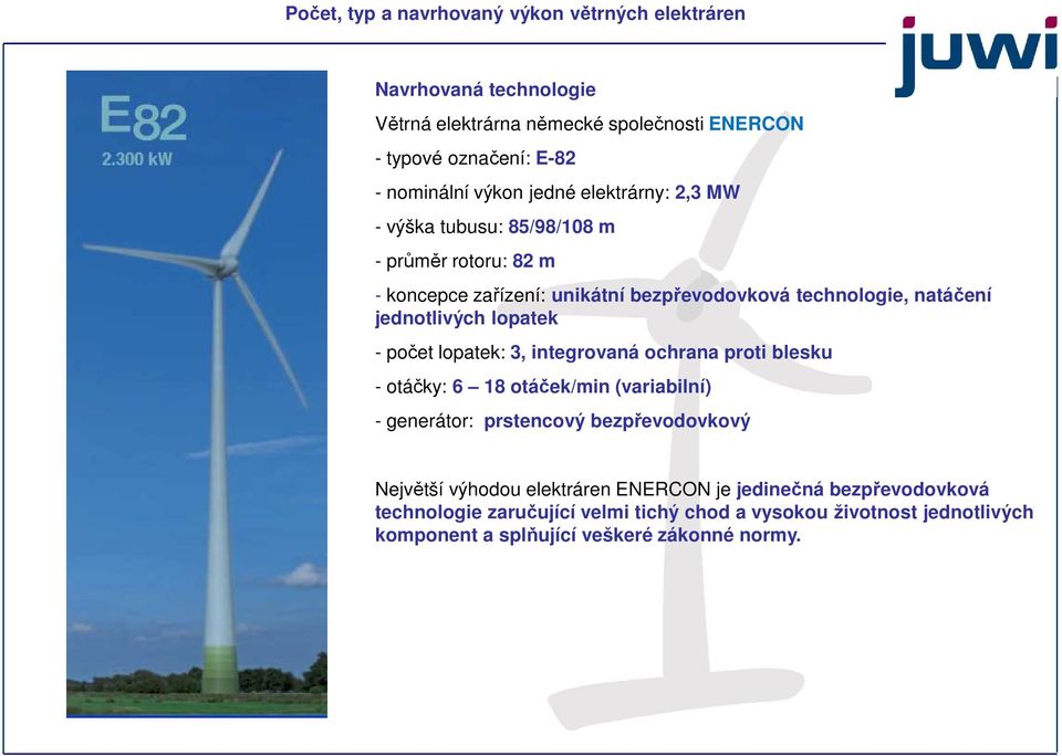 jednotlivých lopatek - počet lopatek: 3, integrovaná ochrana proti blesku - otáčky: 6 18 otáček/min (variabilní) - generátor: prstencový bezpřevodovkový