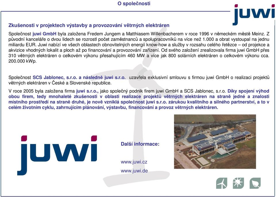 Juwi nabízí ve všech oblastech obnovitelných energií know-how a služby v rozsahu celého řetězce od projekce a akvizice vhodných lokalit a ploch až po financování a provozování zařízení.