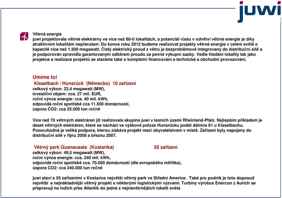 Čistý elektrický proud z větru je bezproblémově integrovaný do distribuční sítě a je podporován zpravidla garantovaným odběrem proudu za pevné výkupní sazby.