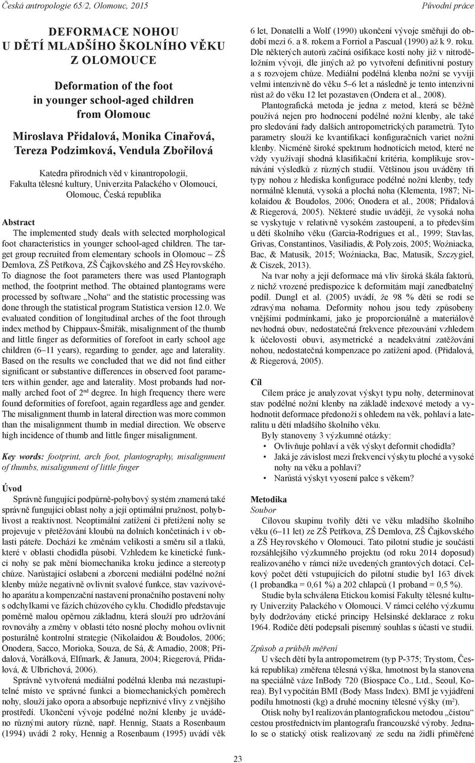 foot characteristics in younger school-aged children. The target group recruited from elementary schools in Olomouc ZŠ Demlova, ZŠ Petřkova, ZŠ Čajkovského and ZŠ Heyrovského.