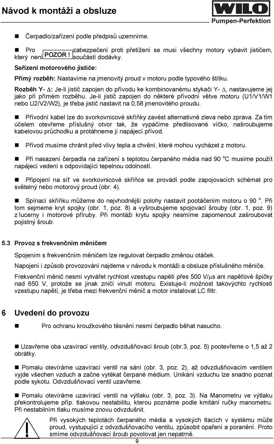 Rozběh Y- : Je-li jistič zapojen do přívodu ke kombinovanému stykači Y-, nastavujeme jej jako při přímém rozběhu.