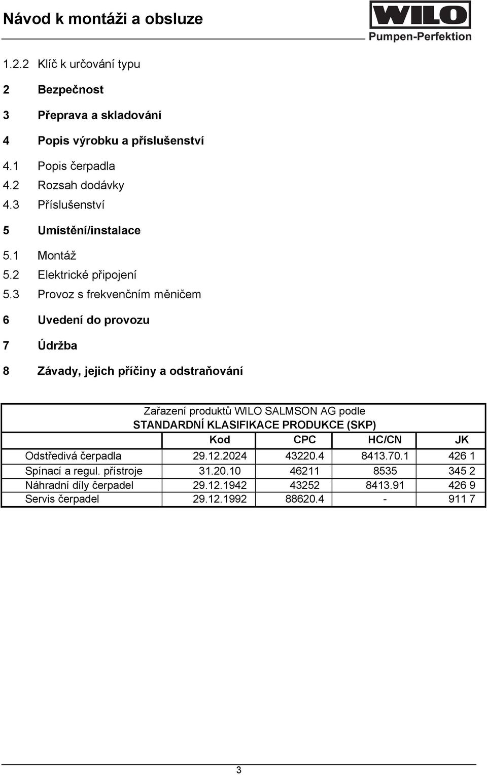 3 Provoz s frekvenčním měničem 6 Uvedení do provozu 7 Údržba 8 Závady, jejich příčiny a odstraňování Zařazení produktů WILO SALMSON AG podle STANDARDNÍ