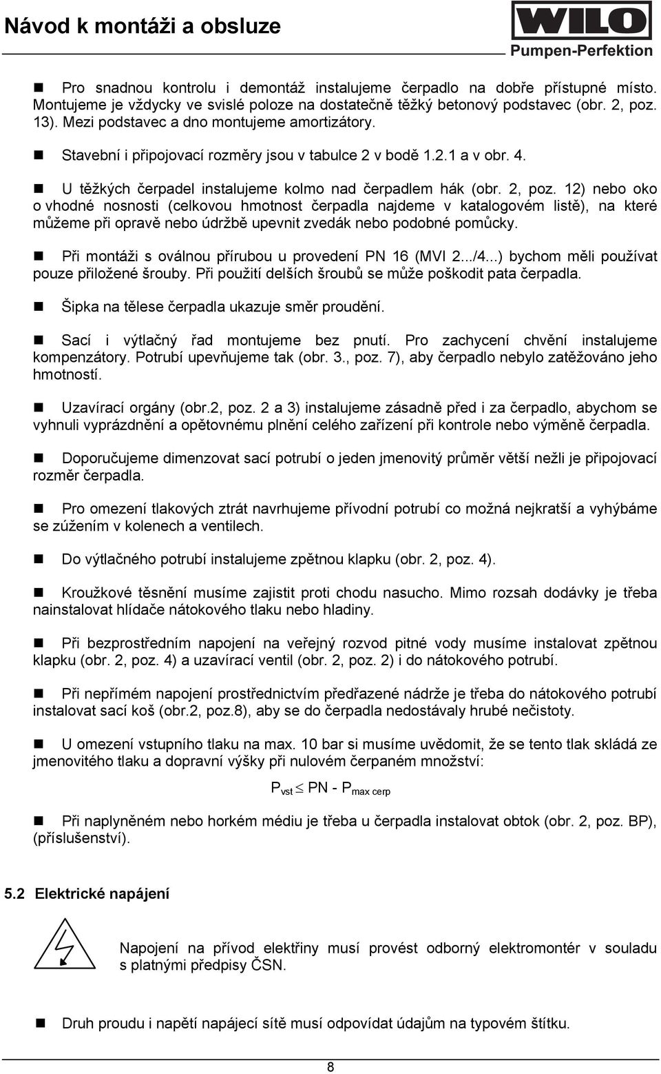 12) nebo oko o vhodné nosnosti (celkovou hmotnost čerpadla najdeme v katalogovém listě), na které můžeme při opravě nebo údržbě upevnit zvedák nebo podobné pomůcky.