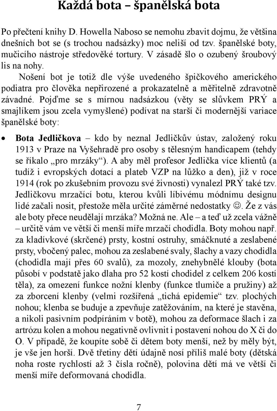 Nošení bot je totiž dle výše uvedeného špičkového amerického podiatra pro člověka nepřirozené a prokazatelně a měřitelně zdravotně závadné.