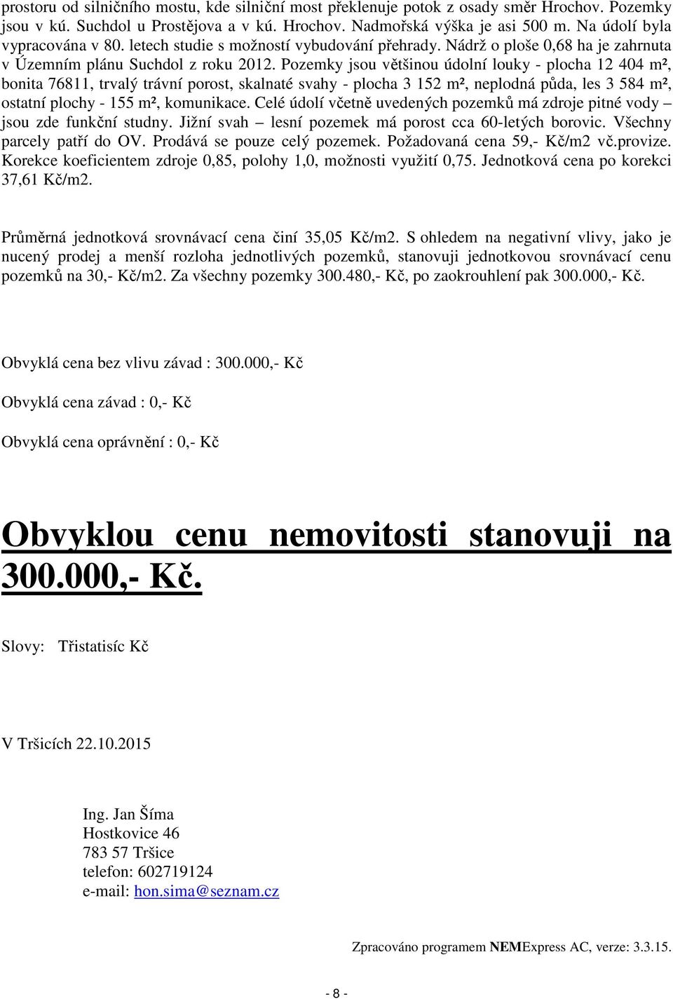 Pozemky jsou většinou údolní louky - plocha 12 404 m², bonita 76811, trvalý trávní porost, skalnaté svahy - plocha 3 152 m², neplodná půda, les 3 584 m², ostatní plochy - 155 m², komunikace.