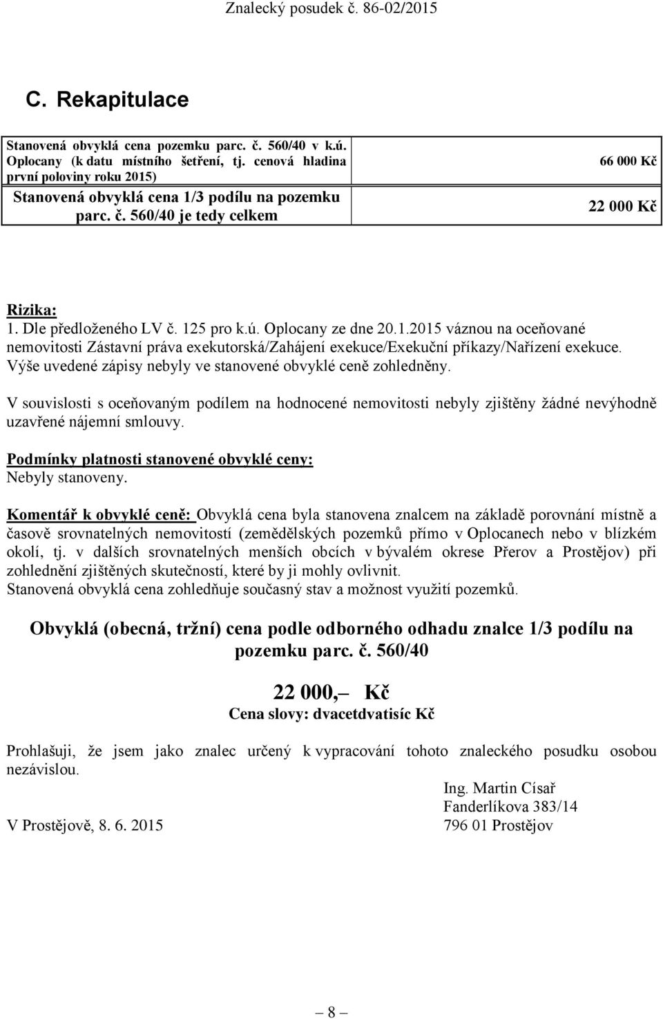 Výše uvedené zápisy nebyly ve stanovené obvyklé ceně zohledněny. V souvislosti s oceňovaným podílem na hodnocené nemovitosti nebyly zjištěny žádné nevýhodně uzavřené nájemní smlouvy.