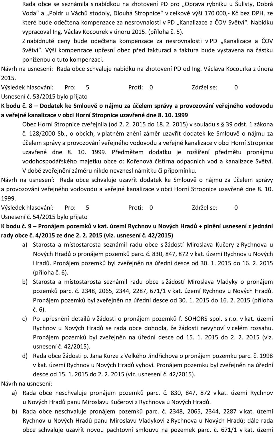 Z nabídnuté ceny bude odečtena kompenzace za nesrovnalosti v PD Kanalizace a ČOV Světví. Výši kompenzace upřesní obec před fakturací a faktura bude vystavena na částku poníženou o tuto kompenzaci.