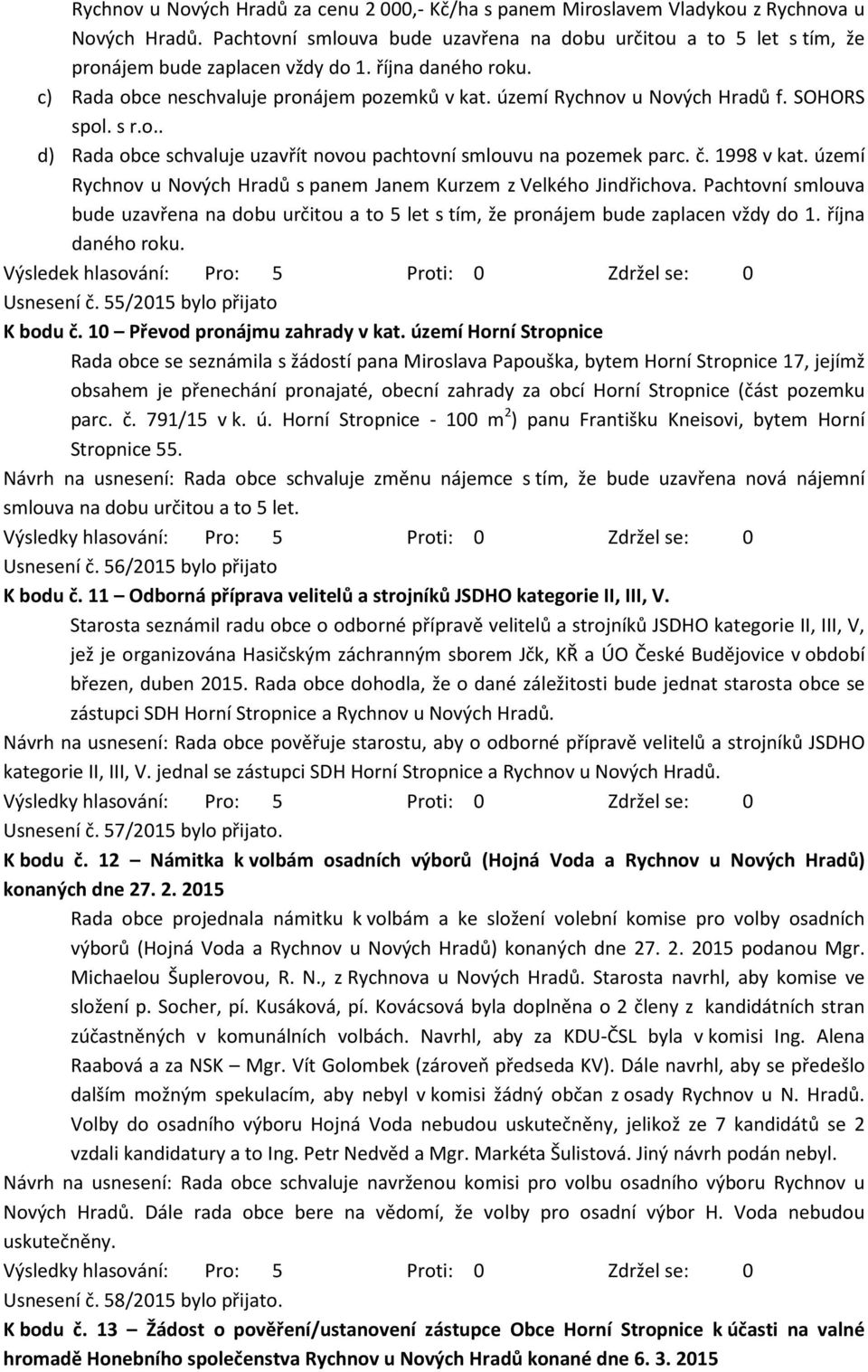 území Rychnov u Nových Hradů f. SOHORS spol. s r.o.. d) Rada obce schvaluje uzavřít novou pachtovní smlouvu na pozemek parc. č. 1998 v kat.
