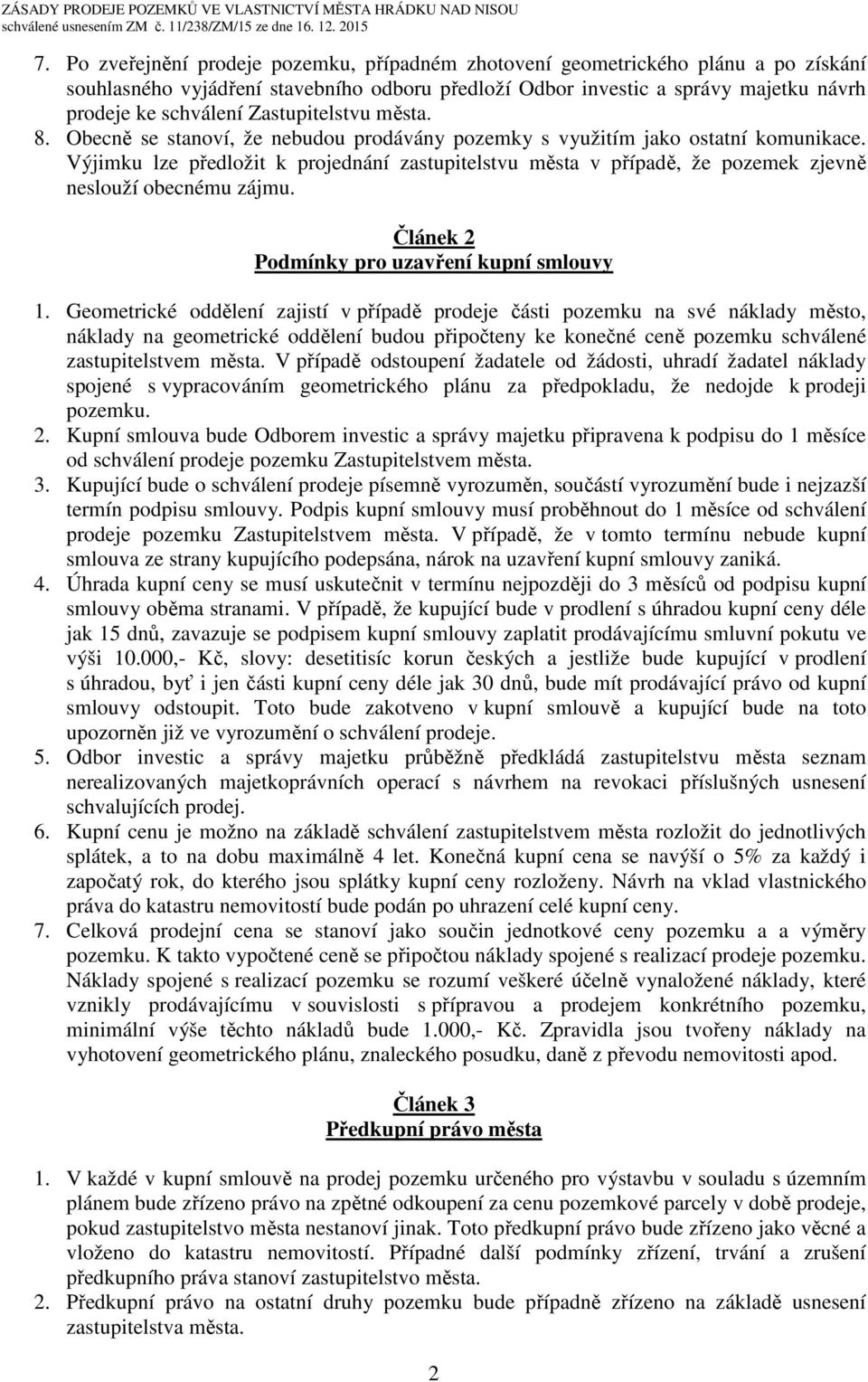 Výjimku lze předložit k projednání zastupitelstvu města v případě, že pozemek zjevně neslouží obecnému zájmu. Článek 2 Podmínky pro uzavření kupní smlouvy 1.