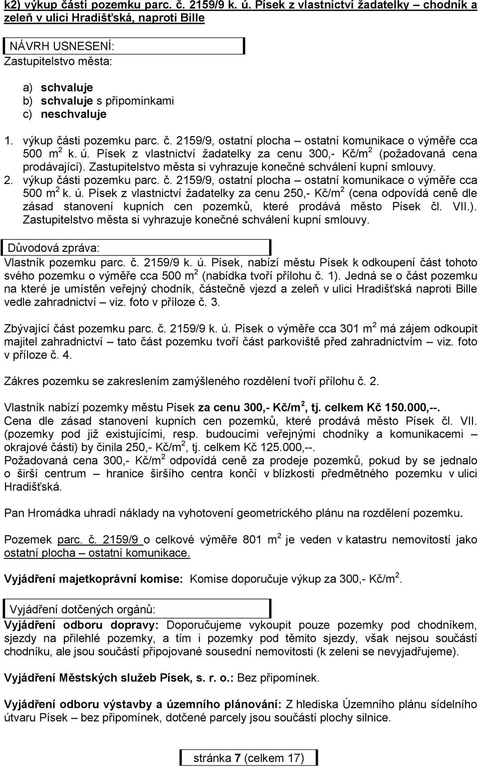 výkup části pozemku parc. č. 2159/9, ostatní plocha ostatní komunikace o výměře cca 500 m 2 k. ú. Písek z vlastnictví žadatelky za cenu 300,- Kč/m 2 (požadovaná cena prodávající).