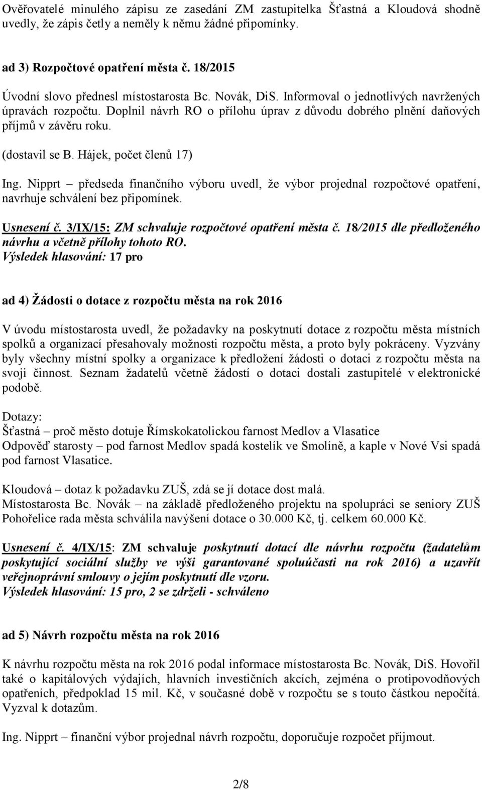 Doplnil návrh RO o přílohu úprav z důvodu dobrého plnění daňových příjmů v závěru roku. (dostavil se B. Hájek, počet členů 17) Ing.