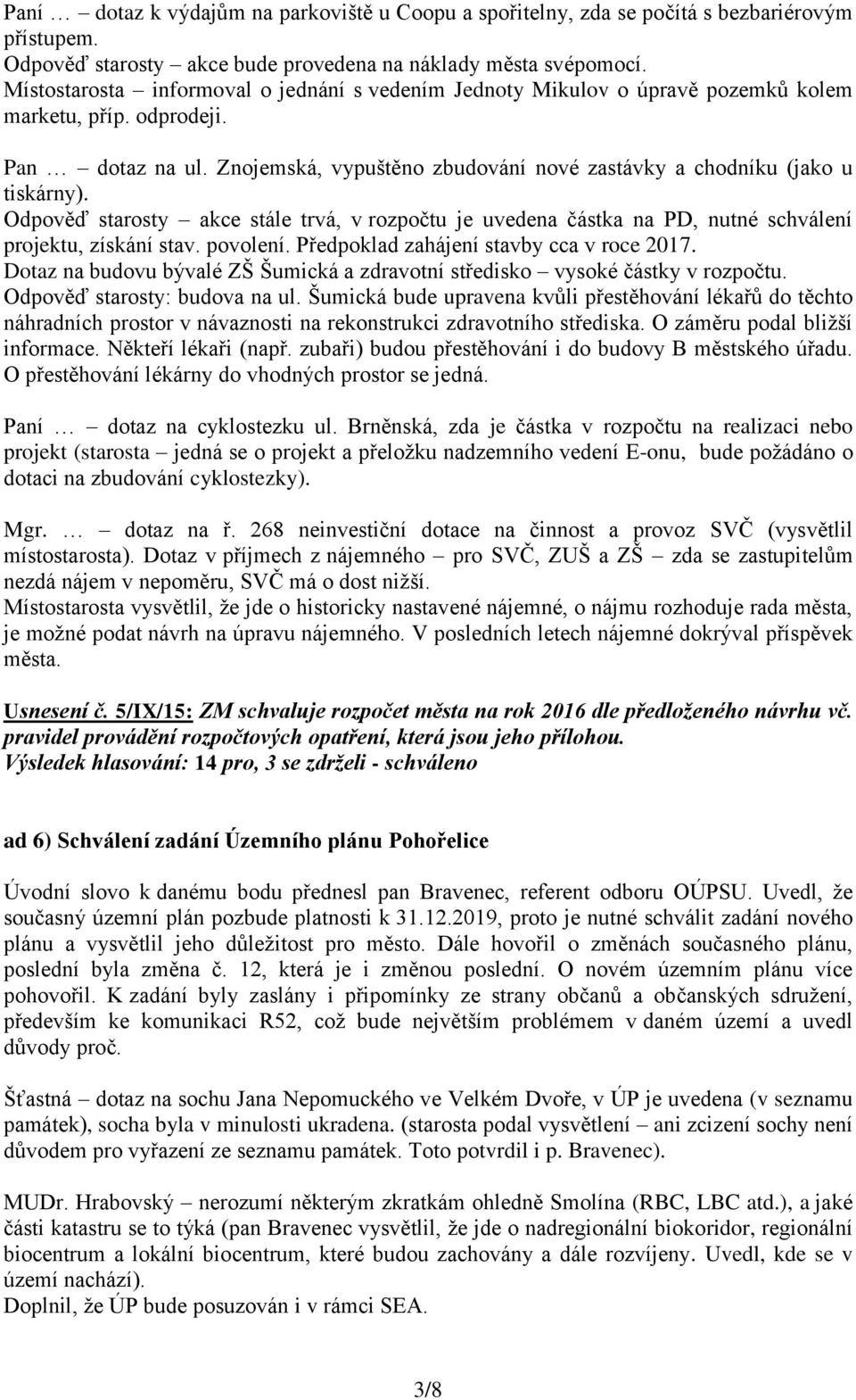 Znojemská, vypuštěno zbudování nové zastávky a chodníku (jako u tiskárny). Odpověď starosty akce stále trvá, v rozpočtu je uvedena částka na PD, nutné schválení projektu, získání stav. povolení.