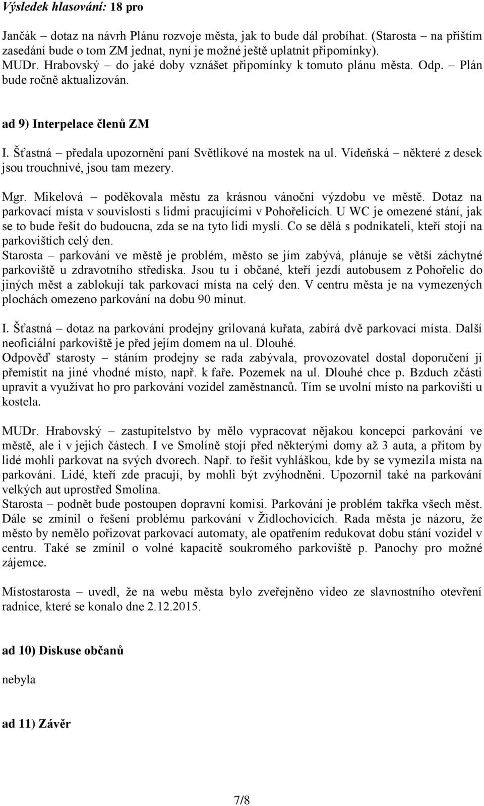 Vídeňská některé z desek jsou trouchnivé, jsou tam mezery. Mgr. Mikelová poděkovala městu za krásnou vánoční výzdobu ve městě.