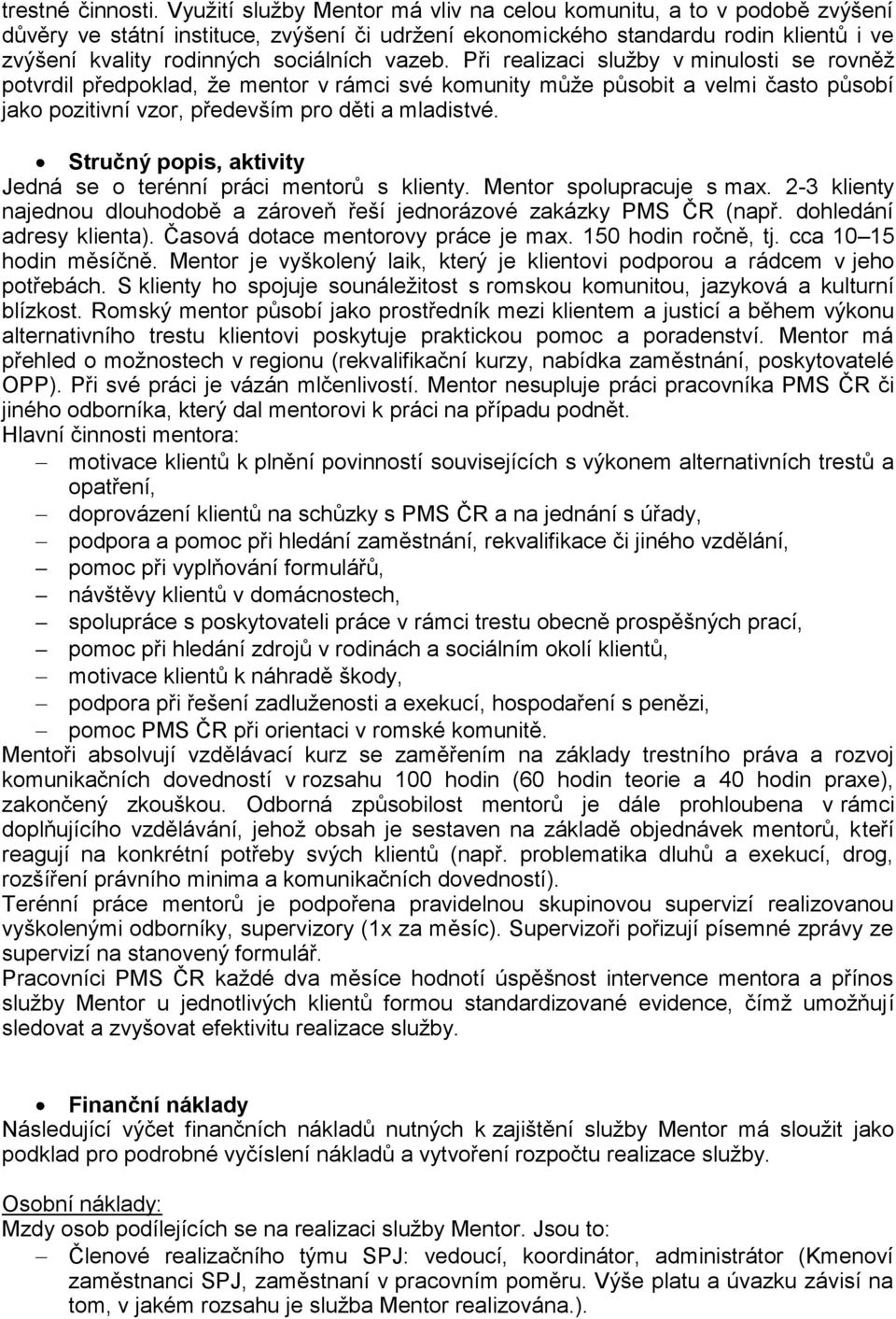 vazeb. Při realizaci služby v minulosti se rovněž potvrdil předpoklad, že mentor v rámci své komunity může působit a velmi často působí jako pozitivní vzor, především pro děti a mladistvé.