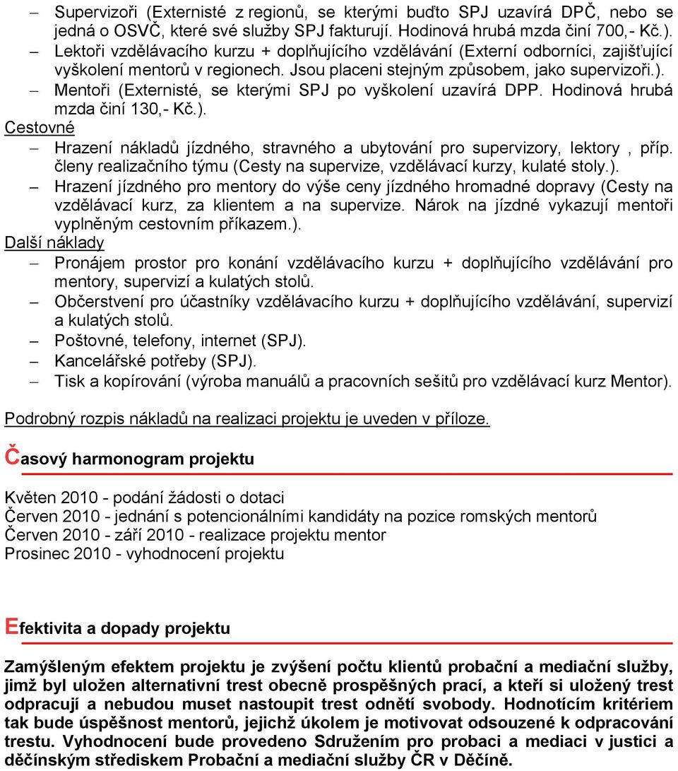 Mentoři (Externisté, se kterými SPJ po vyškolení uzavírá DPP. Hodinová hrubá mzda činí 130,- Kč.). Cestovné Hrazení nákladů jízdného, stravného a ubytování pro supervizory, lektory, příp.