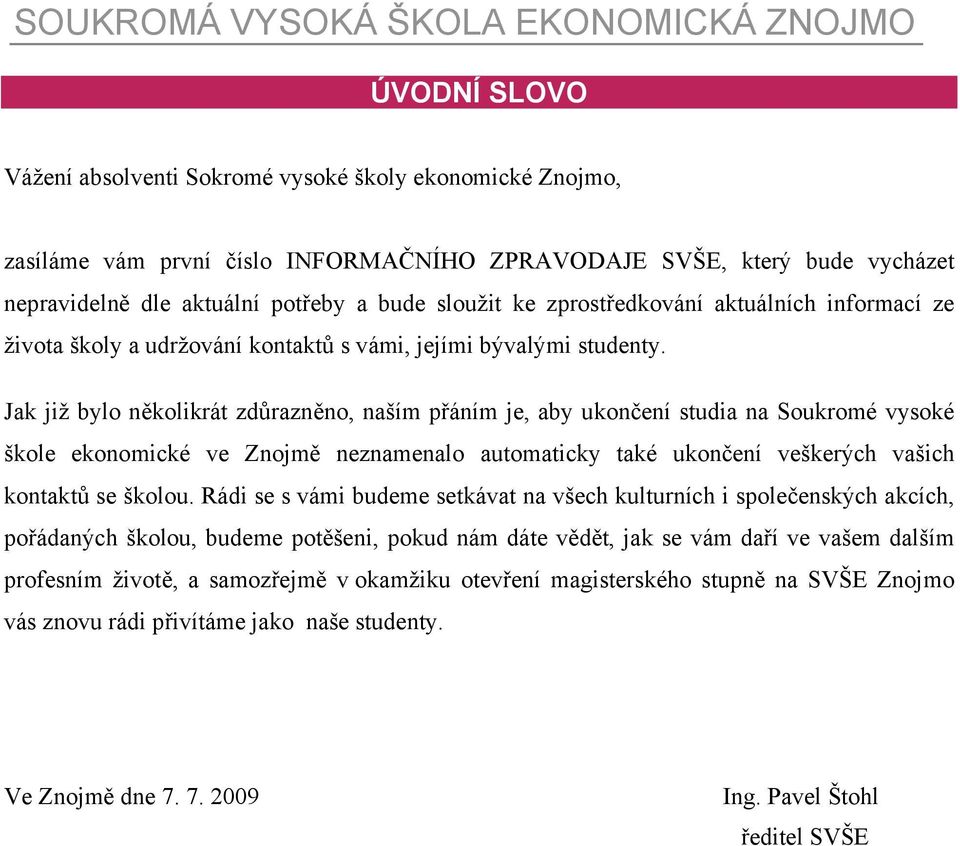 Jak již bylo několikrát zdůrazněno, naším přáním je, aby ukončení studia na Soukromé vysoké škole ekonomické ve Znojmě neznamenalo automaticky také ukončení veškerých vašich kontaktů se školou.