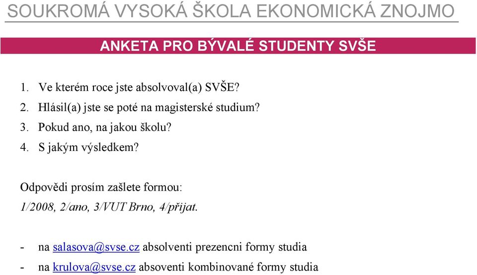 S jakým výsledkem? Odpovědi prosím zašlete formou: 1/2008, 2/ano, 3/VUT Brno, 4/přijat.