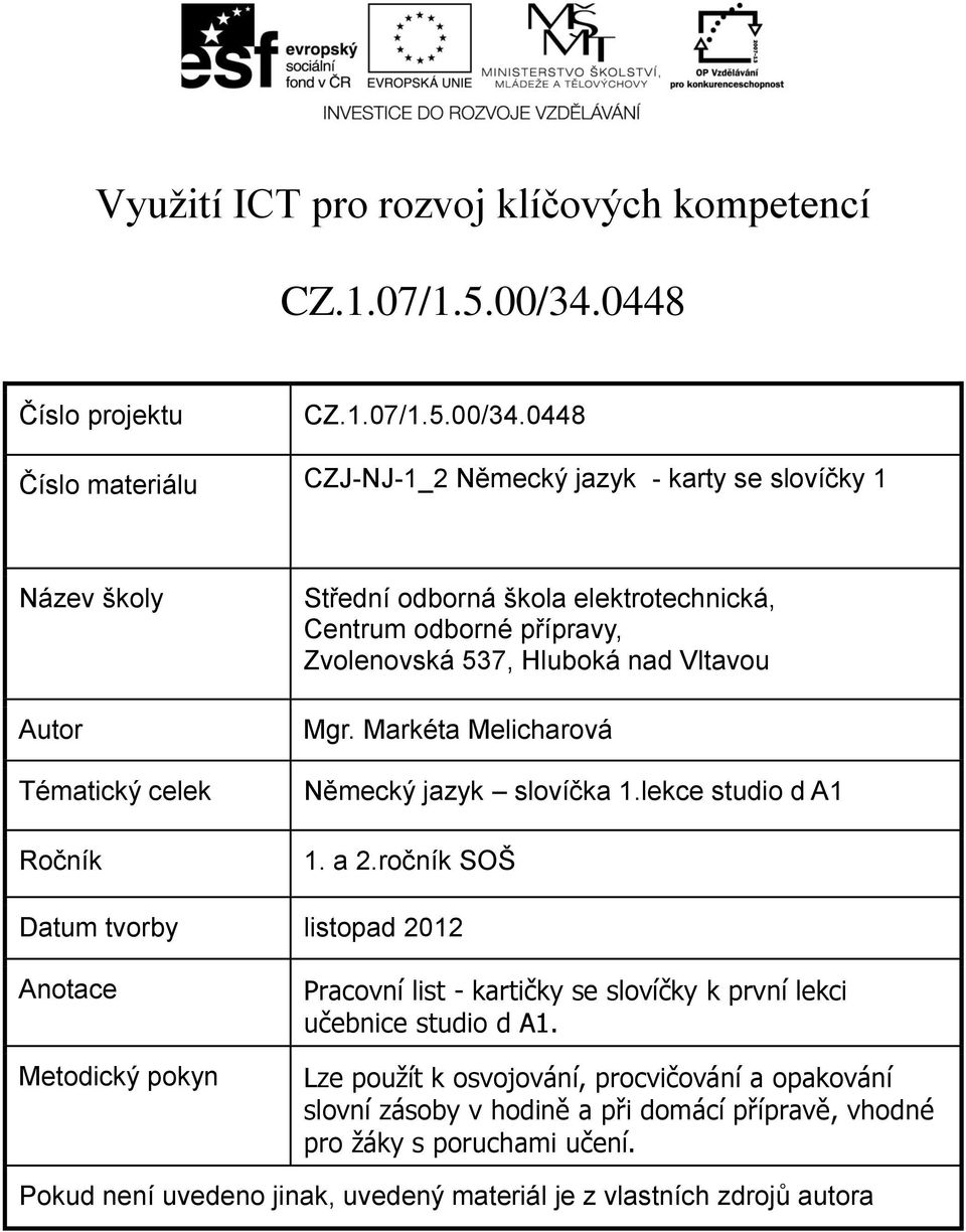 0448 Číslo materiálu CZJ-NJ-1_2 Německý jazyk - karty se slovíčky 1 Název školy Autor Tématický celek Ročník Střední odborná škola elektrotechnická, Centrum odborné přípravy,