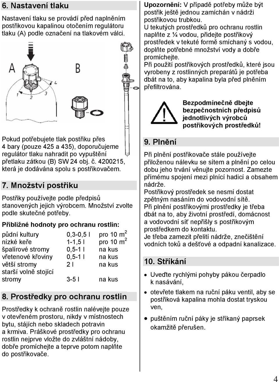 U tekutých prostředků pro ochranu rostlin naplňte z ¼ vodou, přidejte postřikový prostředek v tekuté formě smíchaný s vodou, doplňte potřebné množství vody a dobře promíchejte.