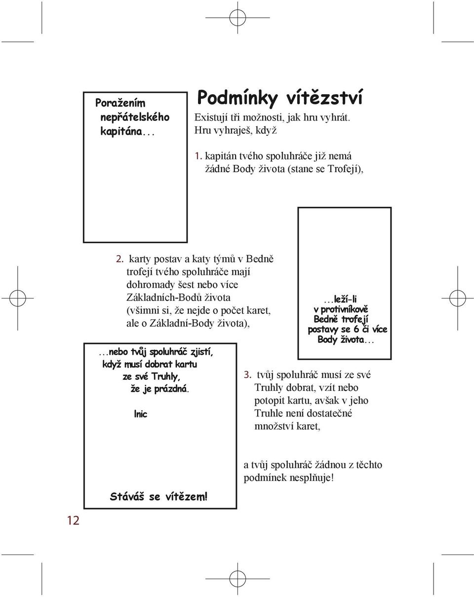 karty postav a katy týmů v Bedně trofejí tvého spoluhráče mají dohromady šest nebo více Základních-Bodů života (všimni si, že nejde o počet karet, ale o Základní-Body života),.