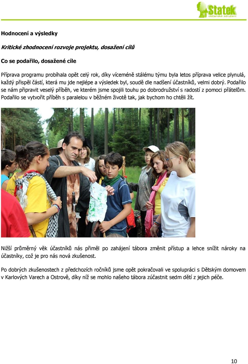 Podařilo se nám připravit veselý příběh, ve kterém jsme spojili touhu po dobrodružství s radostí z pomoci přátelům.