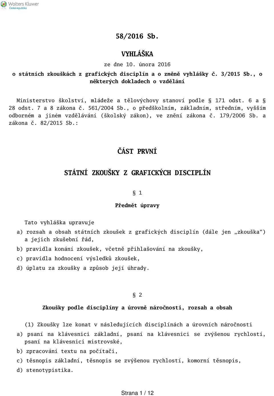 , o předkolním, základním, středním, vyím odborném a jiném vzdělávání (kolský zákon), ve znění zákona č. 179/2006 Sb. a zákona č. 82/2015 Sb.