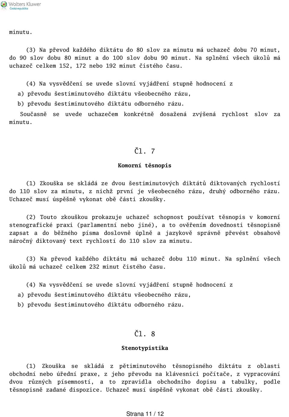 (4) Na vysvědčení se uvede slovní vyjádření stupně hodnocení z a) převodu estiminutového diktátu veobecného rázu, b) převodu estiminutového diktátu odborného rázu.