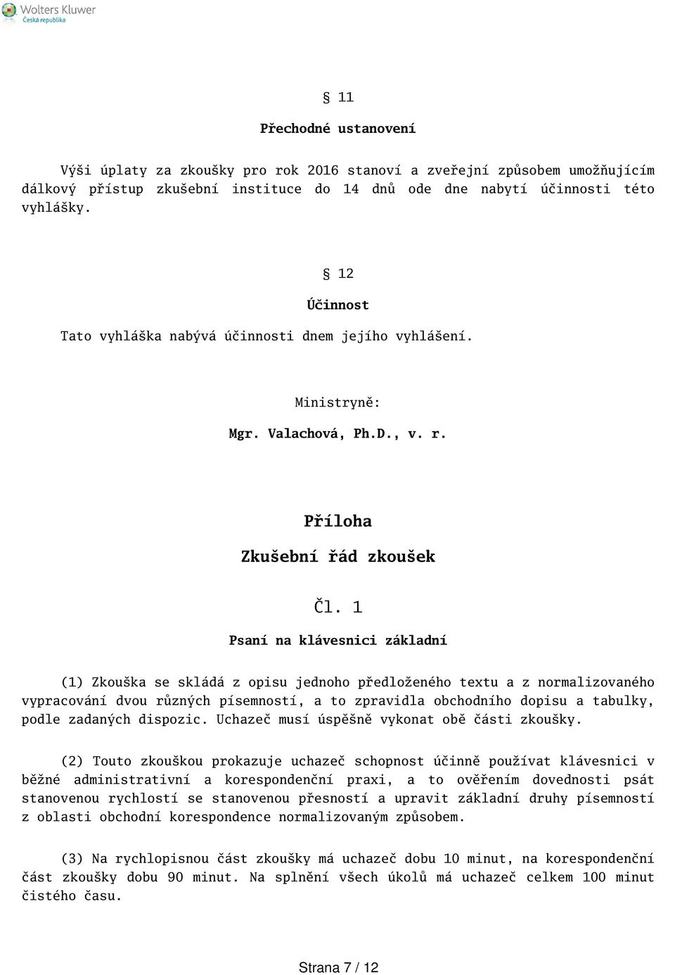 1 Psaní na klávesnici základní (1) Zkouka se skládá z opisu jednoho předloženého textu a z normalizovaného vypracování dvou různých písemností, a to zpravidla obchodního dopisu a tabulky, podle