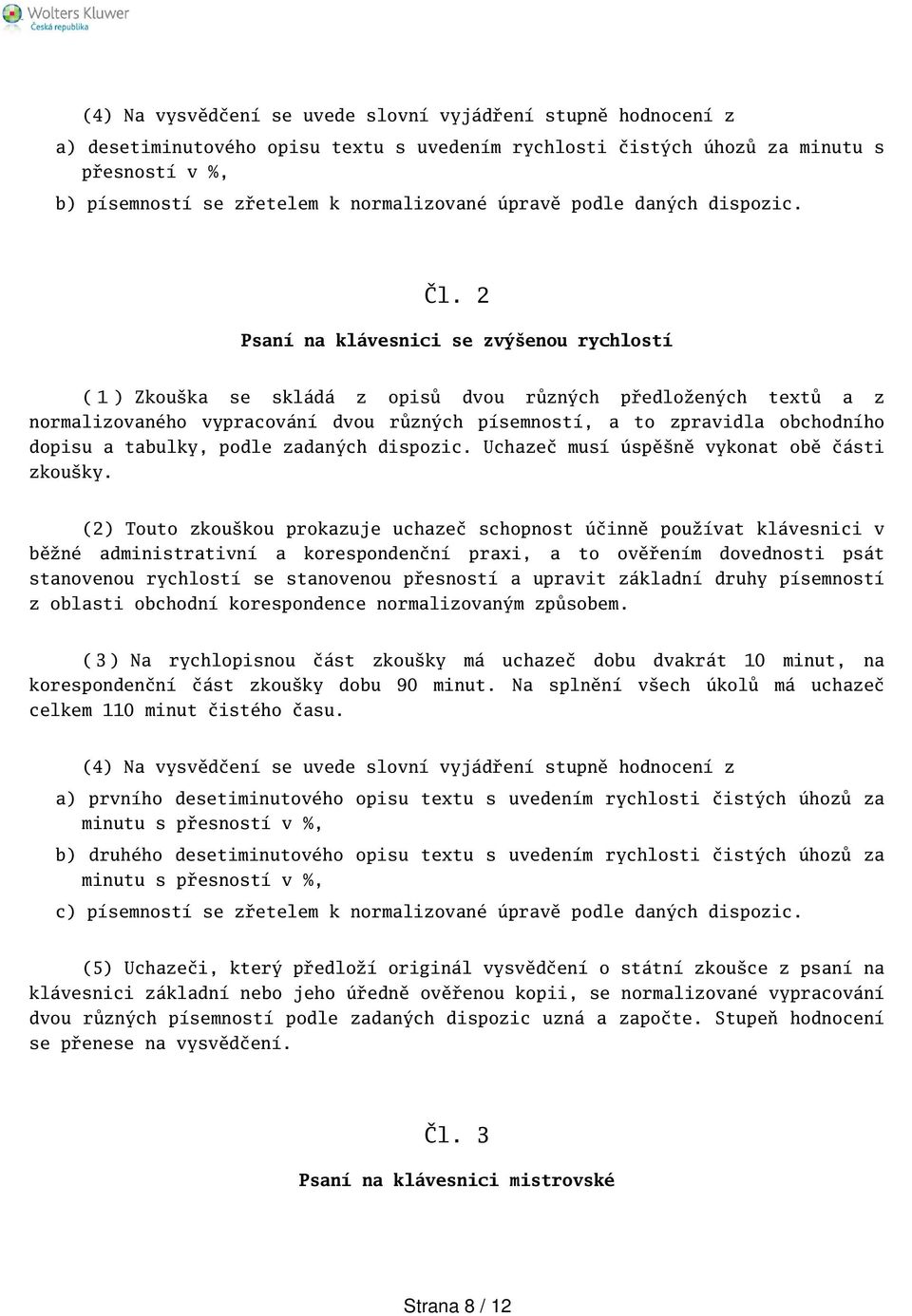 2 Psaní na klávesnici se zvýenou rychlostí ( 1 ) Zkouka se skládá z opisů dvou různých předložených textů a z normalizovaného vypracování dvou různých písemností, a to zpravidla obchodního dopisu a