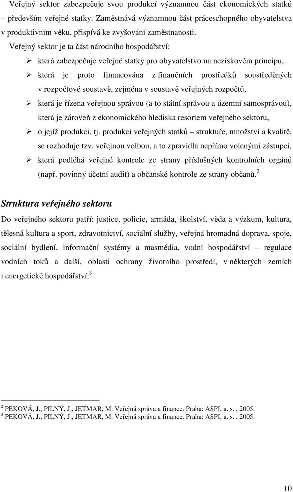 Veřejný sektor je ta část národního hospodářství: která zabezpečuje veřejné statky pro obyvatelstvo na neziskovém principu, která je proto financována z finančních prostředků soustředěných v