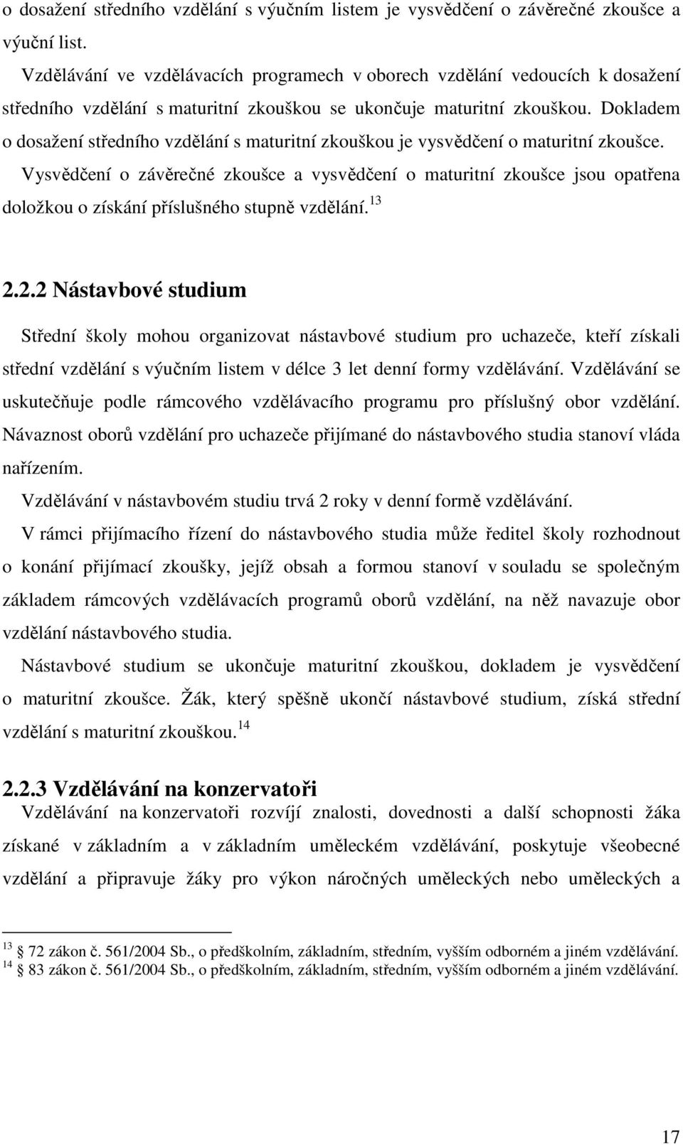 Dokladem o dosažení středního vzdělání s maturitní zkouškou je vysvědčení o maturitní zkoušce.