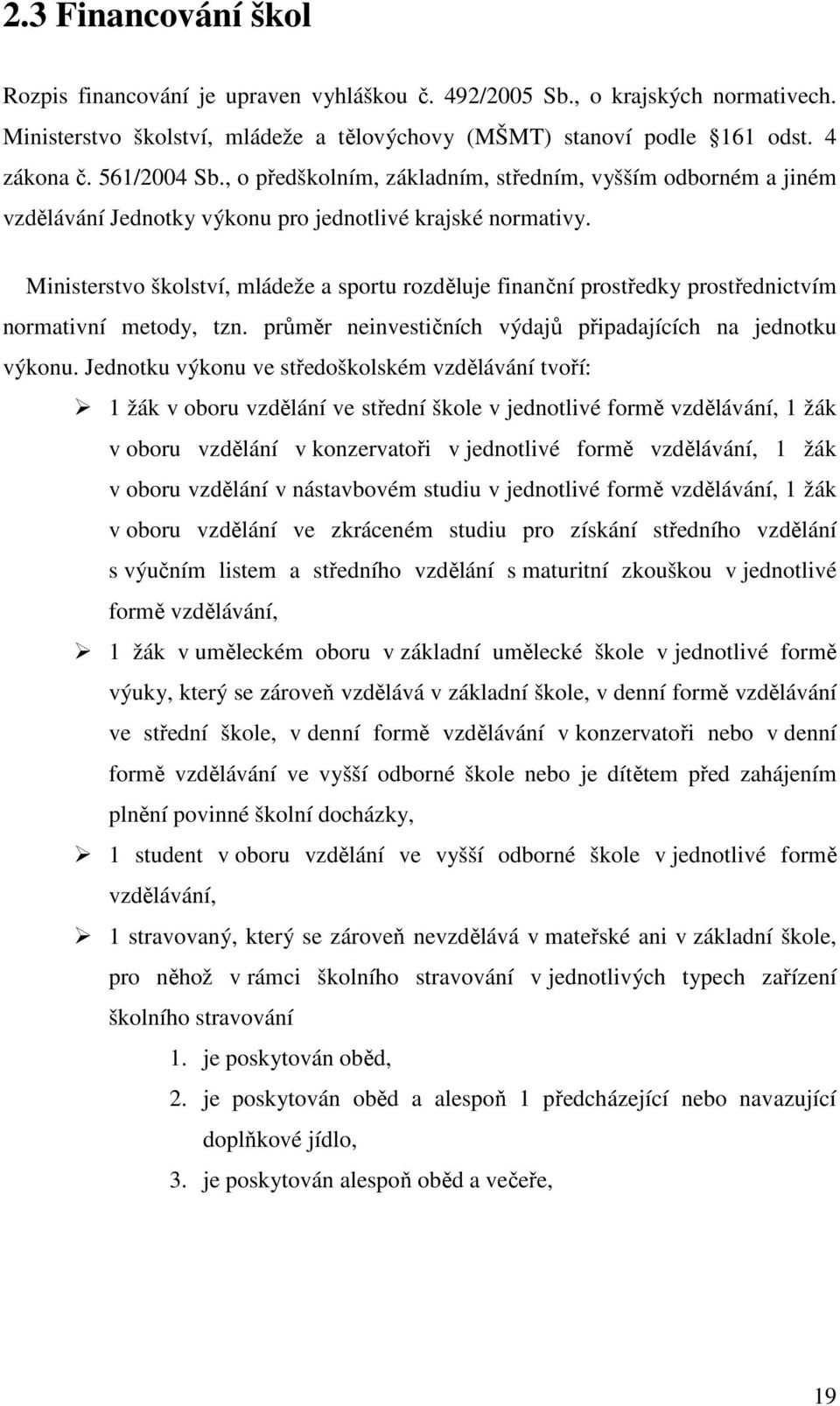 Ministerstvo školství, mládeže a sportu rozděluje finanční prostředky prostřednictvím normativní metody, tzn. průměr neinvestičních výdajů připadajících na jednotku výkonu.