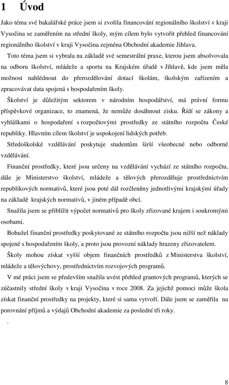 Toto téma jsem si vybrala na základě své semestrální praxe, kterou jsem absolvovala na odboru školství, mládeže a sportu na Krajském úřadě v Jihlavě, kde jsem měla možnost nahlédnout do