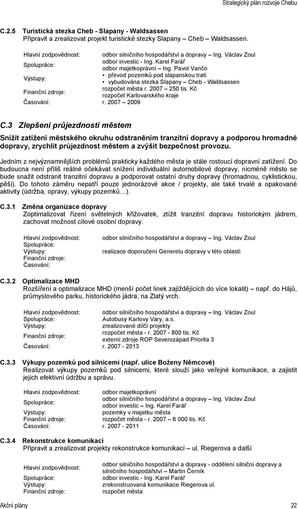 3 Zlepšení průjezdnosti městem Snížit zatížení městského okruhu odstraněním tranzitní dopravy a podporou hromadné dopravy, zrychlit průjezdnost městem a zvýšit bezpečnost provozu.