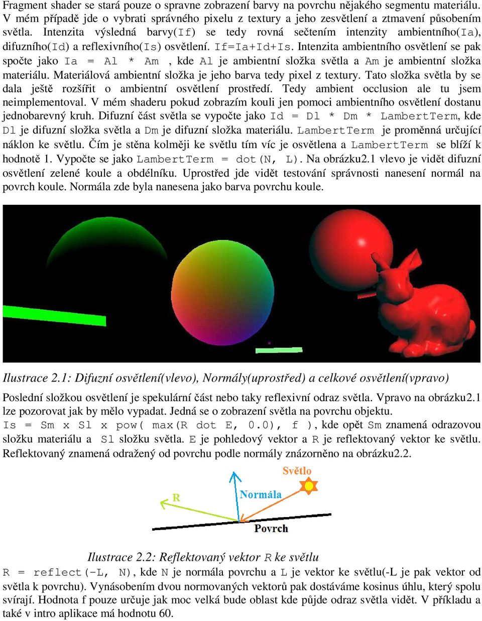 Intenzita ambientního osvětlení se pak spočte jako Ia = Al * Am, kde Al je ambientní složka světla a Am je ambientní složka materiálu. Materiálová ambientní složka je jeho barva tedy pixel z textury.