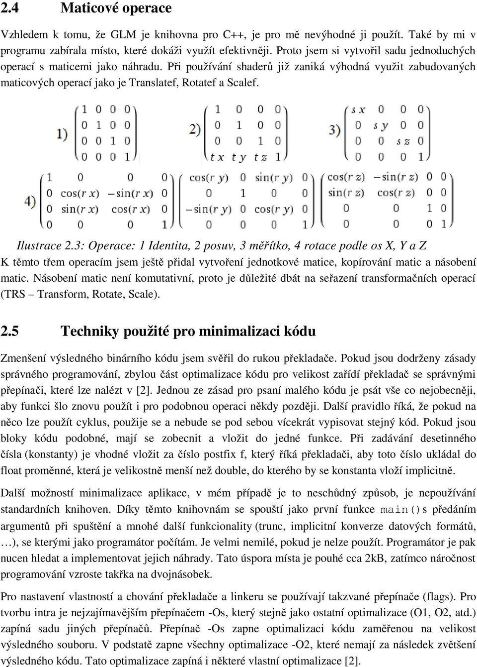Ilustrace 2.3: Operace: 1 Identita, 2 posuv, 3 měřítko, 4 rotace podle os X, Y a Z K těmto třem operacím jsem ještě přidal vytvoření jednotkové matice, kopírování matic a násobení matic.