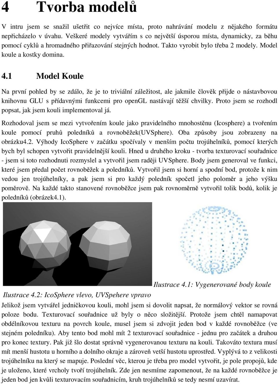 1 Model Koule Na první pohled by se zdálo, že je to triviální záležitost, ale jakmile člověk přijde o nástavbovou knihovnu GLU s přídavnými funkcemi pro opengl nastávají těžší chvilky.