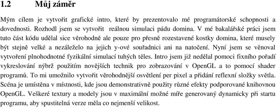 Nyní jsem se věnoval vytvoření plnohodnotné fyzikální simulací tuhých těles.