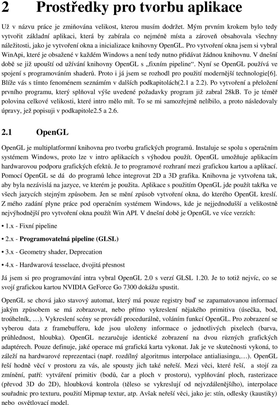 Pro vytvoření okna jsem si vybral WinApi, které je obsažené v každém Windows a není tedy nutno přidávat žádnou knihovnu. V dnešní době se již upouští od užívání knihovny OpenGL s fixním pipeline.
