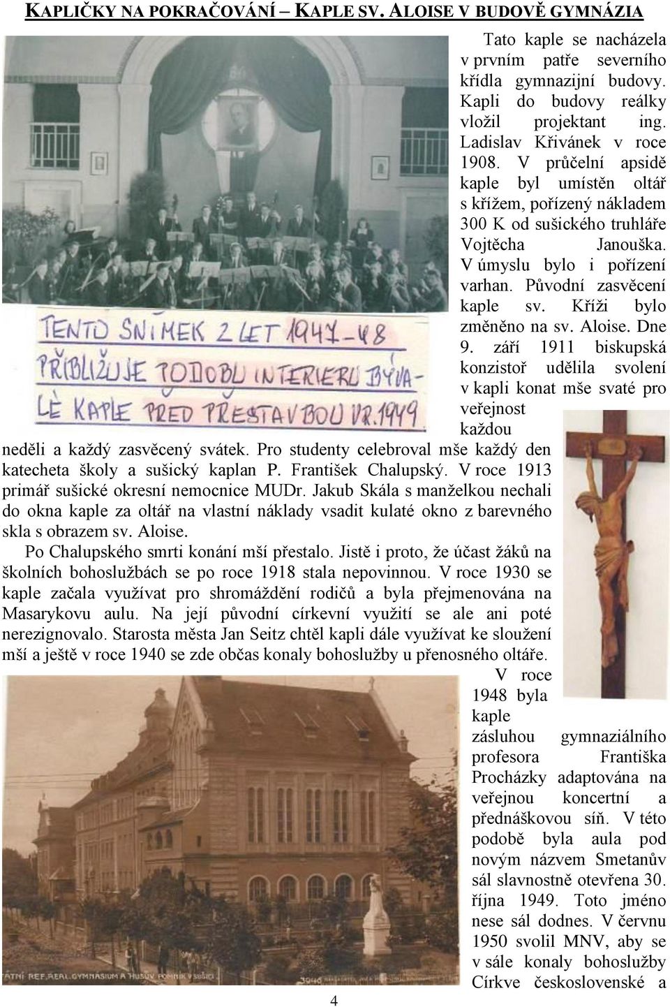 Původní zasvěcení kaple sv. Kříži bylo změněno na sv. Aloise. Dne 9. září 1911 biskupská konzistoř udělila svolení v kapli konat mše svaté pro veřejnost každou neděli a každý zasvěcený svátek.
