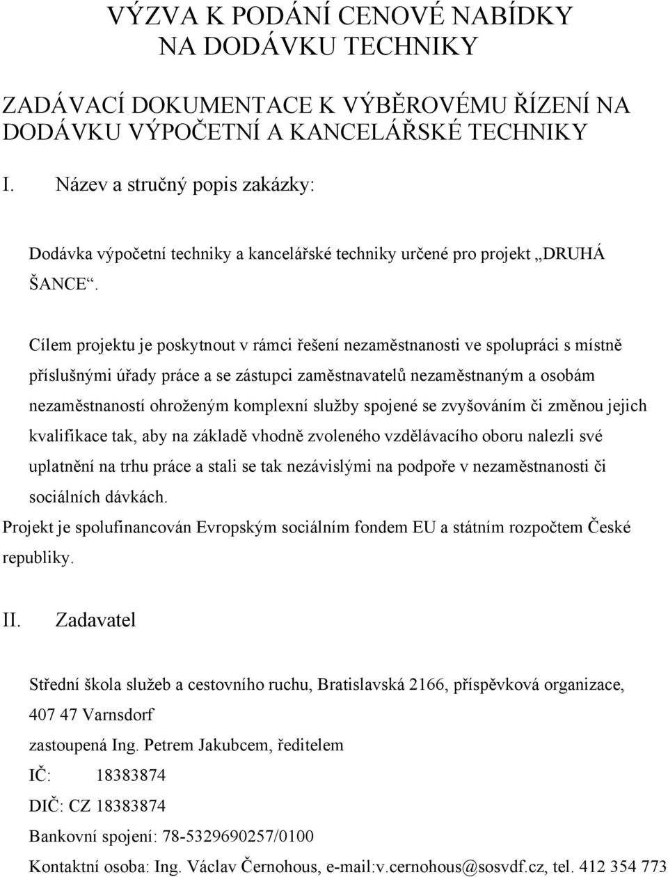 Cílem projektu je poskytnout v rámci řešení nezaměstnanosti ve spolupráci s místně příslušnými úřady práce a se zástupci zaměstnavatelů nezaměstnaným a osobám nezaměstnaností ohroženým komplexní